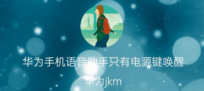 华为手机语音助手只有电源键唤醒 华为jkm